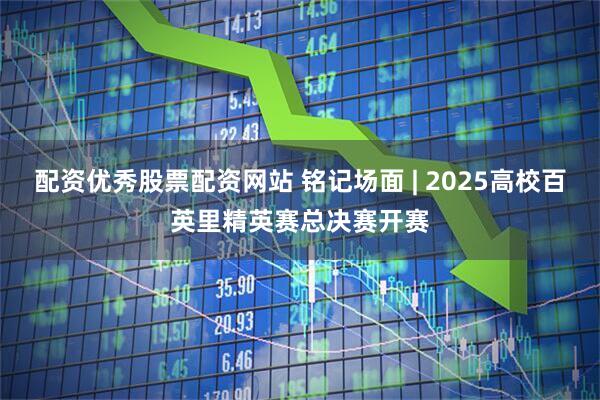 配资优秀股票配资网站 铭记场面 | 2025高校百英里精英赛总决赛开赛